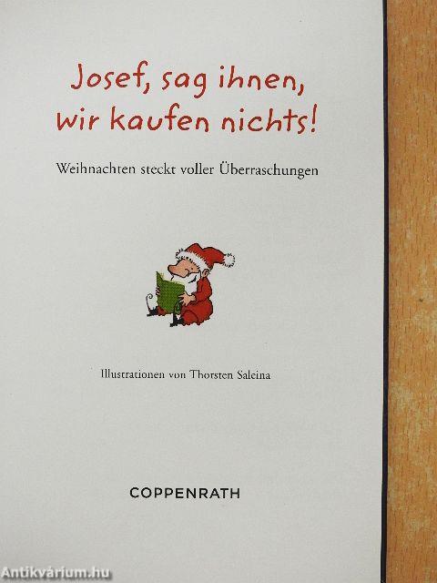 Josef, sag ihnen, wir kaufen nichts!