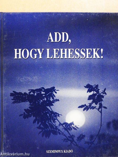Add, hogy lehessek!