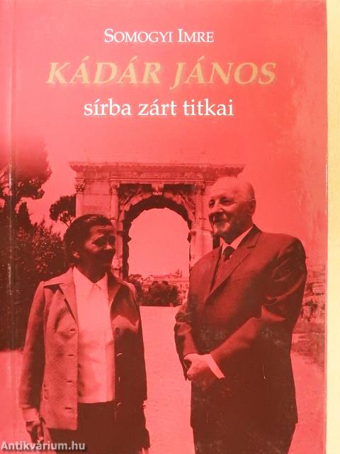 Kádár János sírba zárt titkai (dedikált példány)