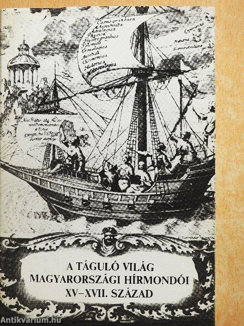 A táguló világ Magyarországi Hírmondói XV-XVII. század