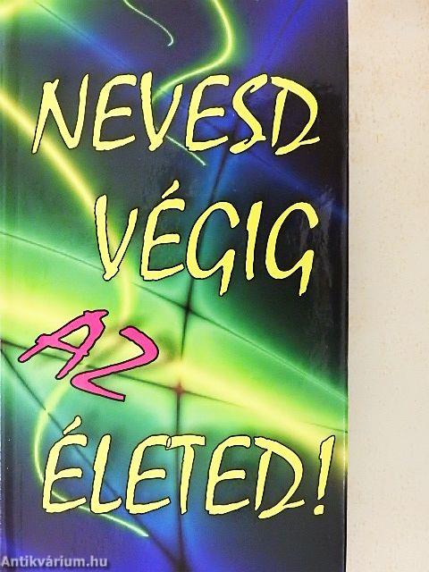 Nevesd végig az életed!