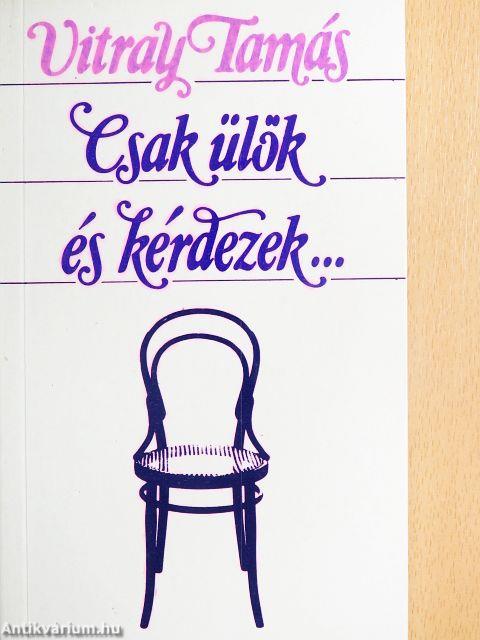 Csak ülök és kérdezek...