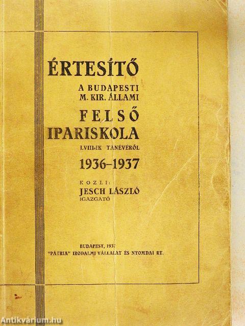 Értesítő a budapesti M. Kir. Állami Felső Ipariskola LVIII-ik tanévéről 1936-1937.