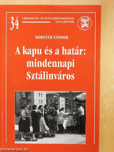 A kapu és a határ: mindennapi Sztálinváros
