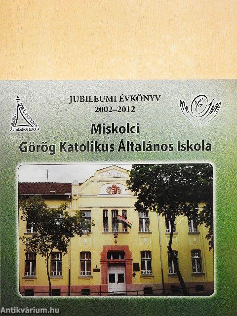 Miskolci Görög Katolikus Általános Iskola Jubileumi évkönyv 2002-2012