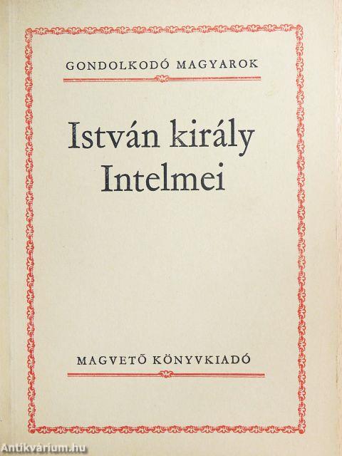 István király Intelmei