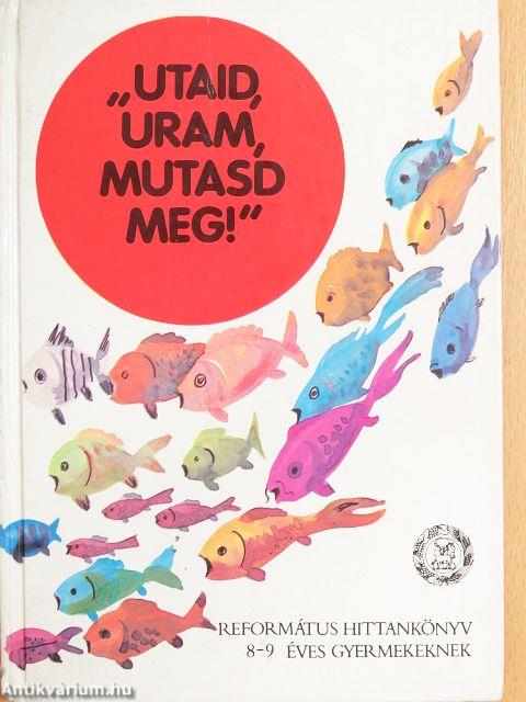 "Utaid, Uram, mutasd meg"!