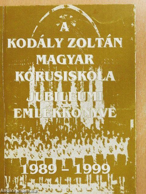 A Kodály Zoltán Magyar Kórusiskola jubileumi emlékkönyve 1989-1999