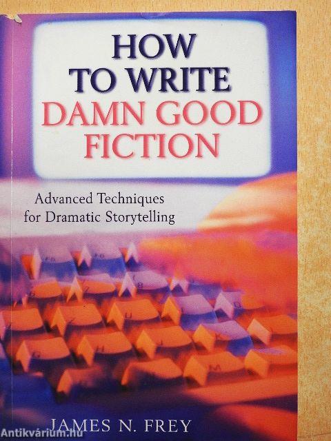 How to Write Damn Good Fiction