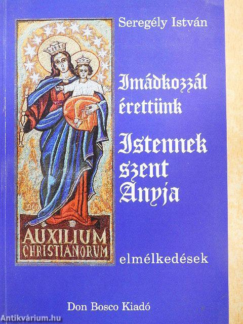 Imádkozzál érettünk Istennek szent Anyja