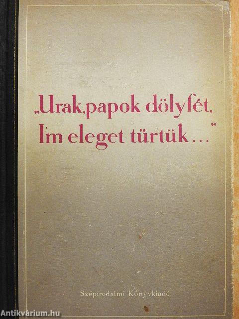 "Urak, papok dölyfét, im, eleget tűrtük..."