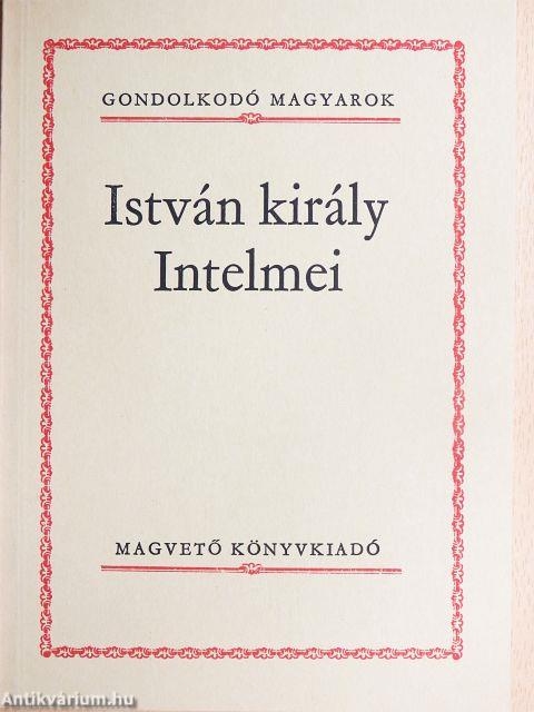 István király Intelmei