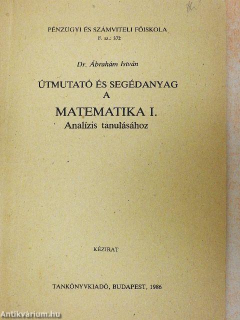 Útmutató és segédanyag a Matematika I. Analízis tanulásához