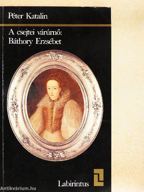 A csejtei várúrnő: Báthory Erzsébet
