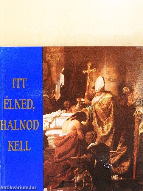 Itt élned, halnod kell