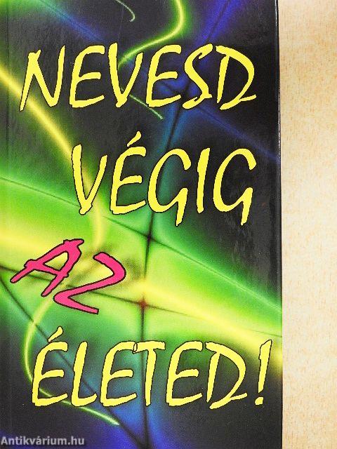 Nevesd végig az életed!