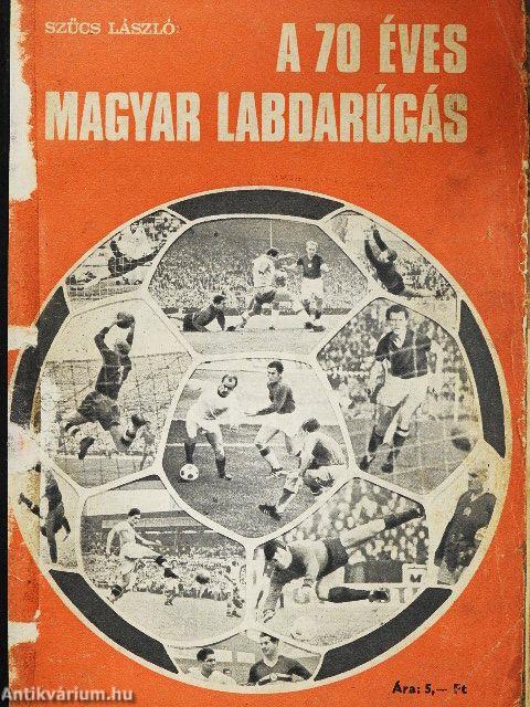 A 70 éves magyar labdarúgás