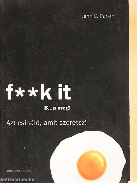 F**k it - B...a meg!