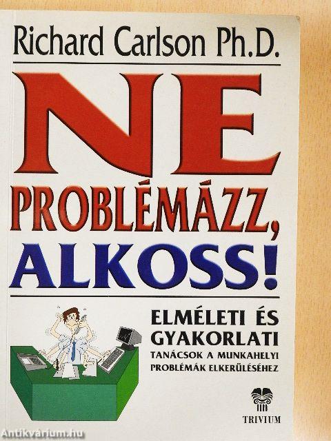 Ne problémázz! Alkoss!