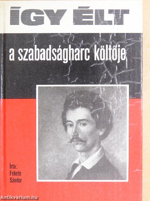 Így élt a szabadságharc költője