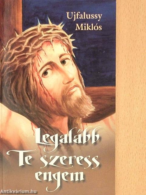 Legalább Te szeress engem...