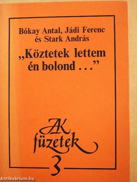 "Köztetek lettem én bolond..."