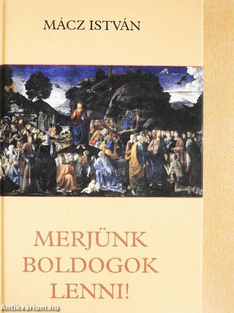 Merjünk boldogok lenni!