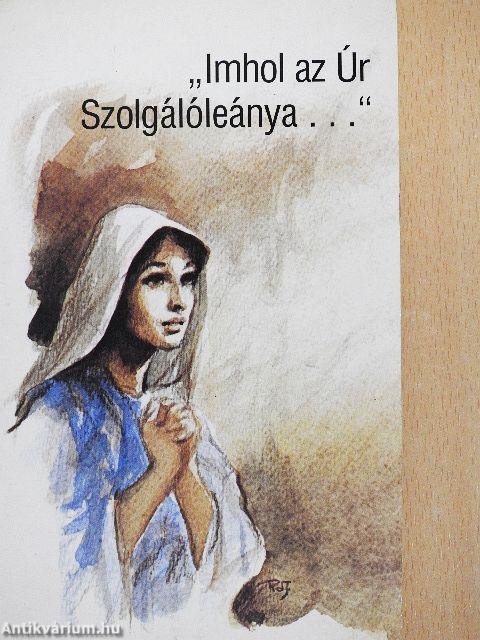 "Imhol az Úr Szolgálóleánya..."