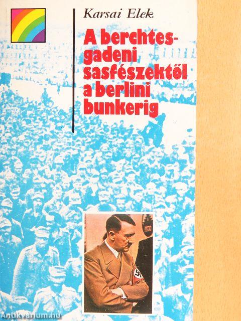 A berchtesgadeni sasfészektől a berlini bunkerig