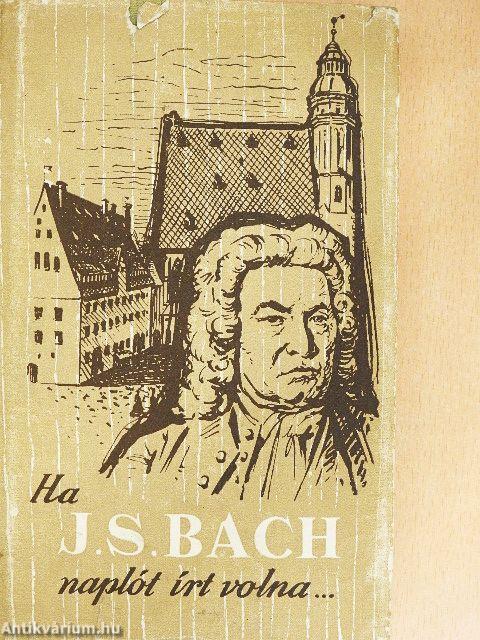 Ha J. S. Bach naplót írt volna...