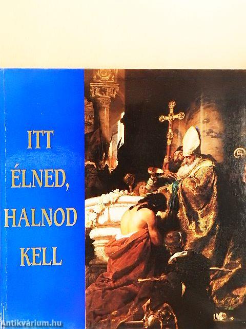 Itt élned, halnod kell