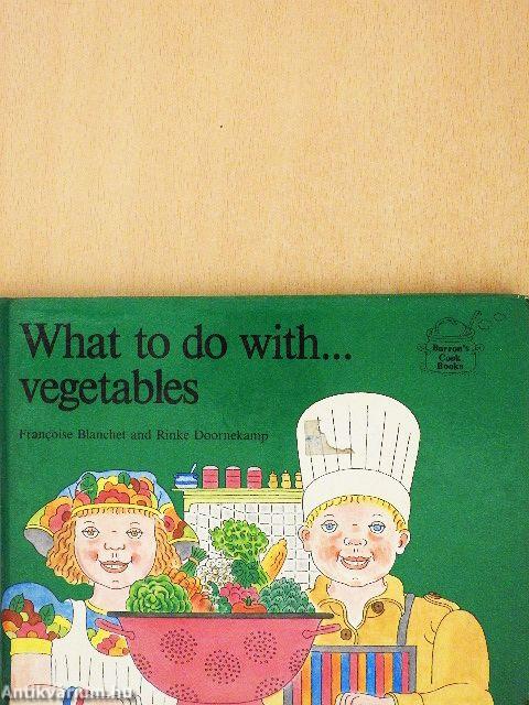 What to do with... vegetables