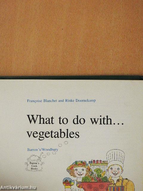What to do with... vegetables