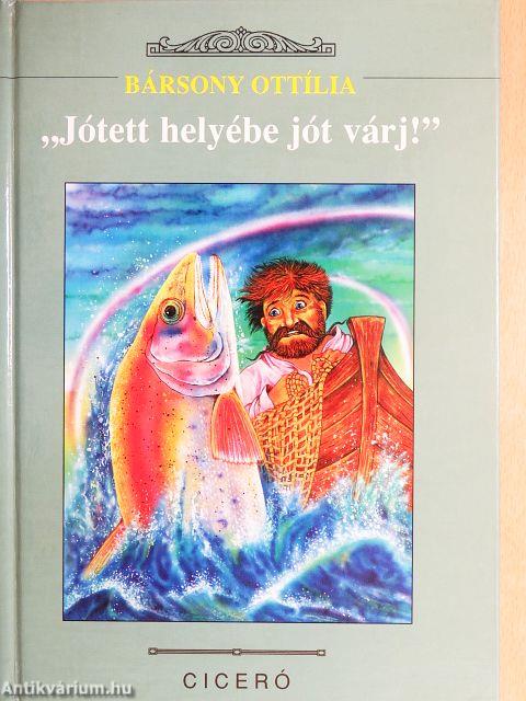 "Jótett helyébe jót várj!"