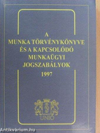 A Munka Törvénykönyve és a kapcsolódó munkaügyi jogszabályok 1997