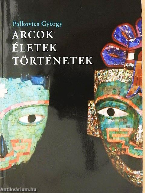 Arcok, életek, történetek