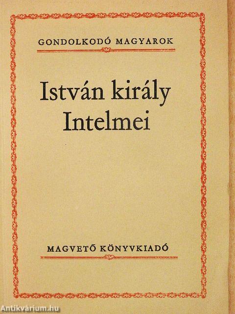 István király Intelmei