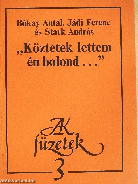 "Köztetek lettem én bolond..."