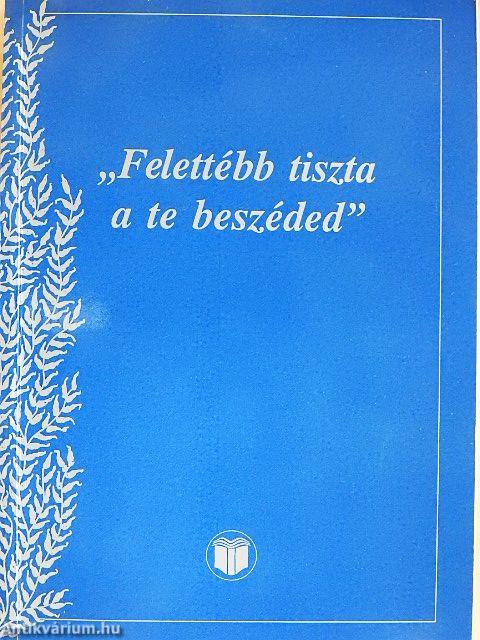 "Felettébb tiszta a te beszéded"