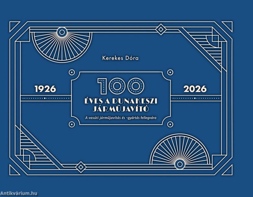 100 ÉVES A DUNAKESZI JÁRMŰJAVÍTÓ