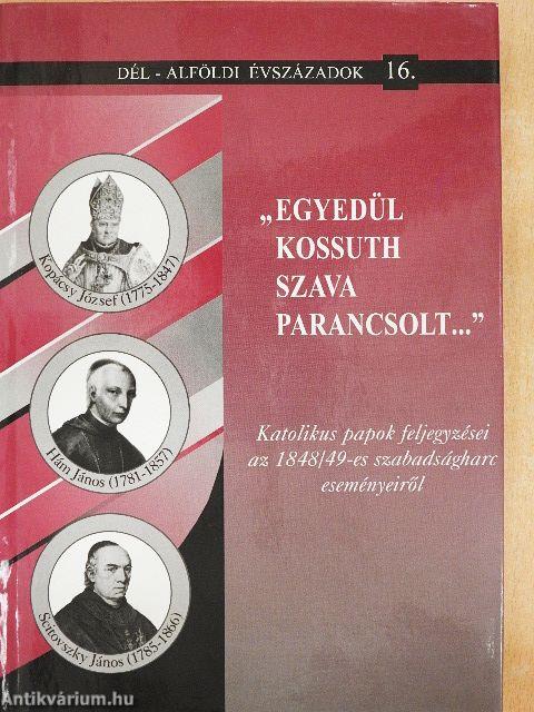 "Egyedül Kossuth szava parancsolt..."