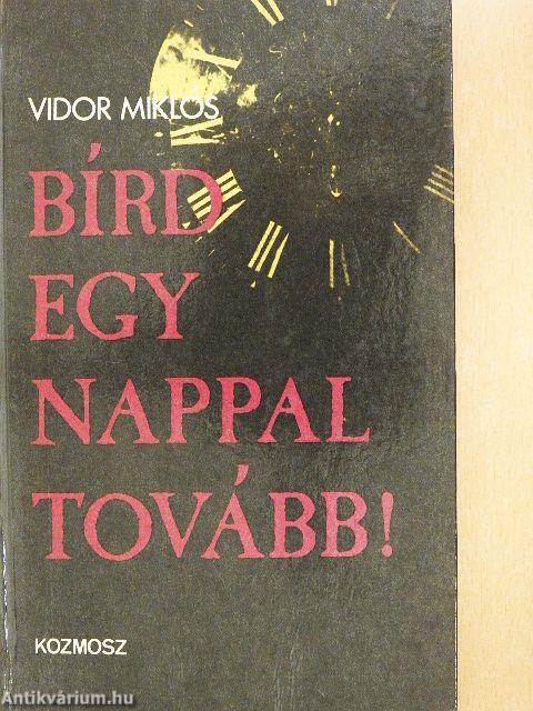 Bírd egy nappal tovább!