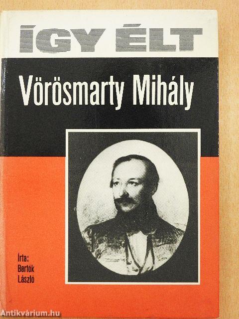 Így élt Vörösmarty Mihály