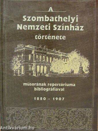 A Szombathelyi Nemzeti Színház története, műsorának repetóriuma bibliográfiával 1880-1907