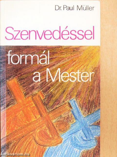 Szenvedéssel formál a Mester
