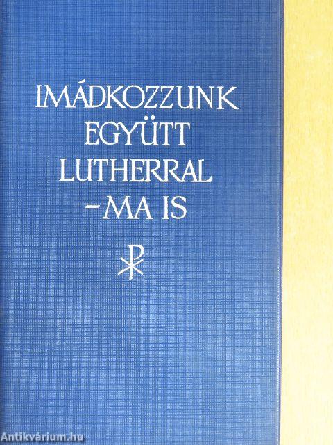 Imádkozzunk együtt Lutherral - ma is