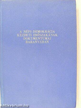 A népi demokrácia kezdeti időszakának dokumentumai Baranyában