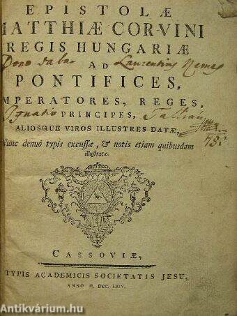 Epistolae Matthiae Corvini Regis Hungariae ad Pontifices, Imperatores, Reges, Principes, Aliosque Viros Illustres Datae