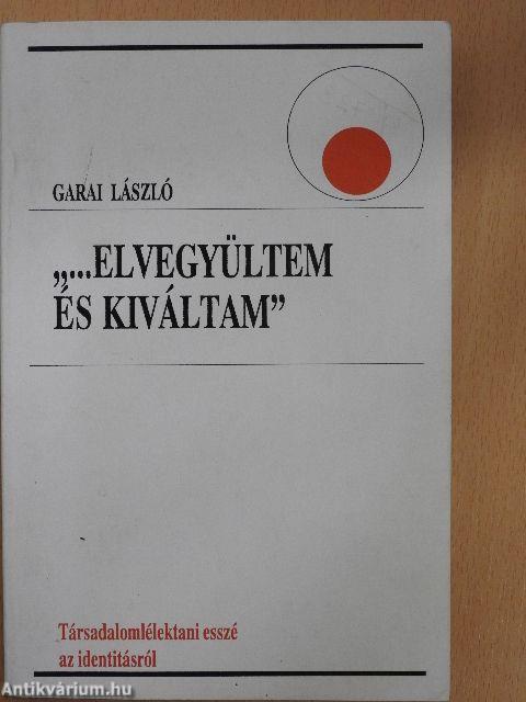 "...Elvegyültem és kiváltam"