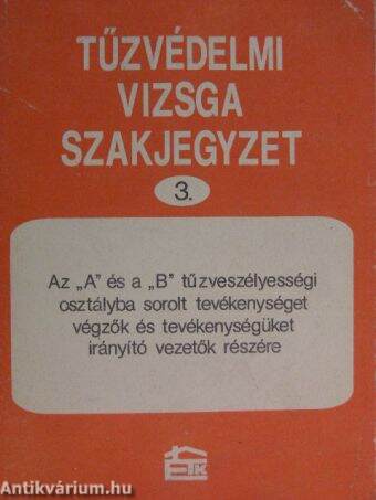 Tűzvédelmi vizsga szakjegyzet az "A" és a "B" tűzveszélyességi osztályba sorolt tevékenységet végzők és tevékenységüket irányító vezetők részére